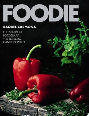 FOODIE.EL FESTÍN DE LA FOTOGRAFÍA Y EL ESTILISMO GASTRONÓMICO | 9788441540286 | CARMONA ROMERO, RAQUEL | Llibres Parcir | Librería Parcir | Librería online de Manresa | Comprar libros en catalán y castellano online