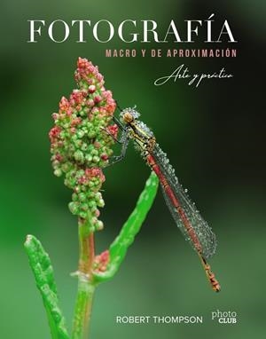 FOTOGRAFÍA MACRO Y DE APROXIMACIÓN. ARTE Y PRÁCTICA | 9788441541573 | ROBERT THOMPSON | Llibres Parcir | Llibreria Parcir | Llibreria online de Manresa | Comprar llibres en català i castellà online