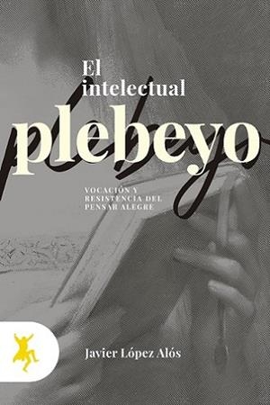 INTELECTUAL PLEBEYO, EL | 9788417786120 | LÓPEZ ALÓS, JAVIER | Llibres Parcir | Librería Parcir | Librería online de Manresa | Comprar libros en catalán y castellano online