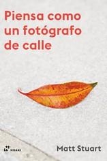 PIENSA COMO UN FOTÓGRAFO DE CALLE | 9788417656393 | STUART, MATT | Llibres Parcir | Librería Parcir | Librería online de Manresa | Comprar libros en catalán y castellano online