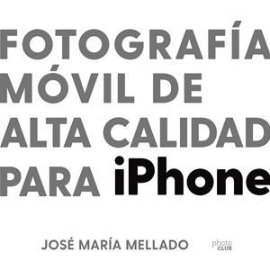 FOTOGRAFÍA MÓVIL DE ALTA CALIDAD PARA IPHONE | 9788441543195 | MELLADO, JOSÉ MARÍA | Llibres Parcir | Llibreria Parcir | Llibreria online de Manresa | Comprar llibres en català i castellà online