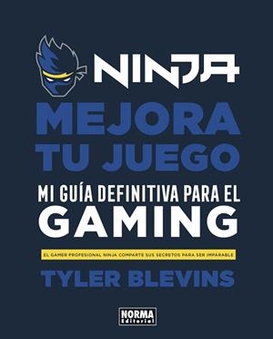 NINJA: MEJORA TU JUEGO. MI GUÍA DEFINITIVA PARA SER UN BUEN GAMER | 9788467944037 | TYLER BLEVINS / WILL PARTIN | Llibres Parcir | Llibreria Parcir | Llibreria online de Manresa | Comprar llibres en català i castellà online