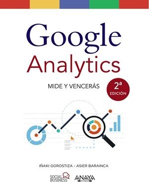 GOOGLE ANALYTICS. MIDE Y VENCERÁS | 9788441538269 | GOROSTIZA ESQUERDEIRO, IÑAKI / BARAINCA FONTAO, ASIER | Llibres Parcir | Librería Parcir | Librería online de Manresa | Comprar libros en catalán y castellano online