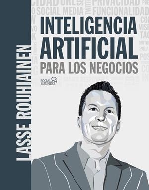 INTELIGENCIA ARTIFICIAL PARA LOS NEGOCIOS. 21 CASOS PRÁCTICOS Y OPINIONES DE EXP | 9788441542952 | ROUHIAINEN, LASSE | Llibres Parcir | Llibreria Parcir | Llibreria online de Manresa | Comprar llibres en català i castellà online