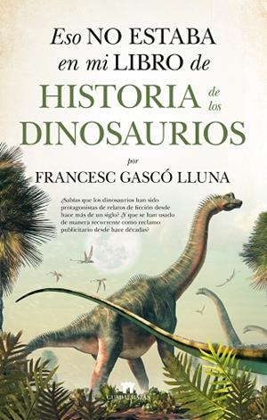 ESO NO ESTABA EN MI LIBRO DE HISTORIA DE LOS DINOSAURIOS | 9788417547431 | FRANCESC GASCÓ LLUNA | Llibres Parcir | Librería Parcir | Librería online de Manresa | Comprar libros en catalán y castellano online