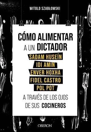 CÓMO ALIMENTAR A UN DICTADOR. SADAM HUSEÍN, IDI AMIN, ENVER HOXHA, FIDEL CASTRO | 9788441543546 | SZABLOWSKI, WITOLD | Llibres Parcir | Llibreria Parcir | Llibreria online de Manresa | Comprar llibres en català i castellà online