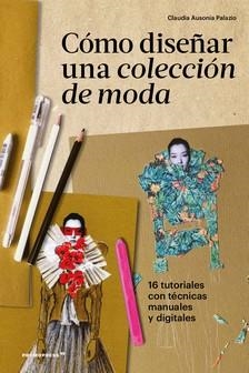 CÓMO DISEÑAR UNA COLECCIÓN DE MODA | 9788417412784 | AUSONIA PALAZIO, CLAUDIA | Llibres Parcir | Llibreria Parcir | Llibreria online de Manresa | Comprar llibres en català i castellà online