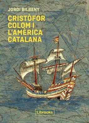 CRISTÒFOR COLOM I L'AMÈRICA CATALANA | 9788412310191 | BILBENY, JORDI | Llibres Parcir | Librería Parcir | Librería online de Manresa | Comprar libros en catalán y castellano online