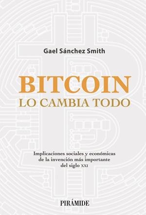 BITCOIN LO CAMBIA TODO | 9788436845020 | SÁNCHEZ SMITH, GAEL | Llibres Parcir | Librería Parcir | Librería online de Manresa | Comprar libros en catalán y castellano online