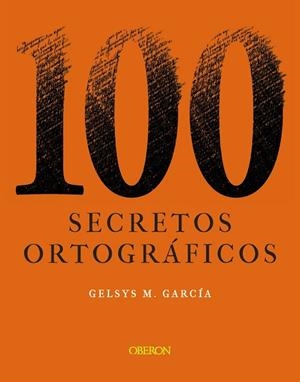 100 SECRETOS ORTOGRÁFICOS | 9788441544277 | GARCÍA LORENZO, GELSYS MARÍA | Llibres Parcir | Librería Parcir | Librería online de Manresa | Comprar libros en catalán y castellano online