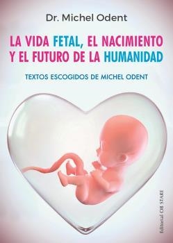 LA VIDA FETAL, EL NACIMIENTO Y EL FUTURO DE LA HUMANIDAD | 9788494982705 | ODENT, DR. MICHEL | Llibres Parcir | Librería Parcir | Librería online de Manresa | Comprar libros en catalán y castellano online