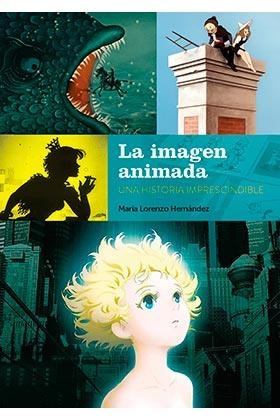 LA IMAGEN ANIMADA: UNA HISTORIA IMPRESCINDIBLE | 9788418320460 | LORENZO HERNANDEZ, MARIA | Llibres Parcir | Librería Parcir | Librería online de Manresa | Comprar libros en catalán y castellano online