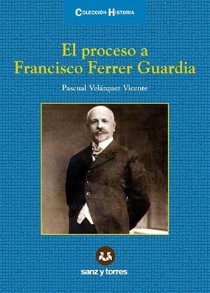 EL PROCESO A FRANCISCO FERRER GUARDIA | 9788415550419 | VELÁZQUEZ VICENTE, PASCUAL | Llibres Parcir | Librería Parcir | Librería online de Manresa | Comprar libros en catalán y castellano online