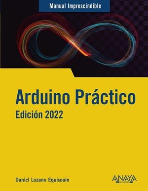 ARDUINO PRÁCTICO. EDICIÓN 2022 | 9788441544987 | LOZANO  EQUISOAIN, DANIEL | Llibres Parcir | Llibreria Parcir | Llibreria online de Manresa | Comprar llibres en català i castellà online