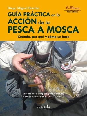 GUÍA PRÁCTICA EN LA ACCIÓN DE LA PESCA A MOSCA | 9788418952159 | DIEGO MIGUEL BETRIÁN | Llibres Parcir | Llibreria Parcir | Llibreria online de Manresa | Comprar llibres en català i castellà online