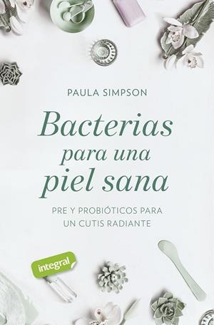 BACTERIAS PARA UNA PIEL SANA. PRE Y PROBIÓTICOS PARA UN CUTIS RADIANTE | 9788491181781 | SIMPSON PAULA | Llibres Parcir | Librería Parcir | Librería online de Manresa | Comprar libros en catalán y castellano online