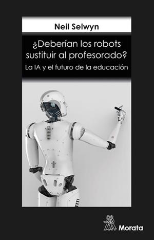 ¿DEBERÍAN LOS ROBOTS SUSTITUIR AL PROFESORADO? LA IA Y EL FUTURO DE LA EDUCACIÓN | 9788418381140 | SELWYN, NEIL | Llibres Parcir | Librería Parcir | Librería online de Manresa | Comprar libros en catalán y castellano online
