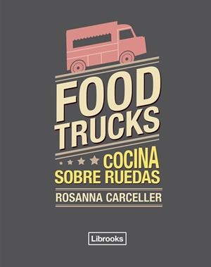 FOOD TRUCKS | 9788494456985 | CARCELLER ESCUDER, ROSANNA | Llibres Parcir | Librería Parcir | Librería online de Manresa | Comprar libros en catalán y castellano online