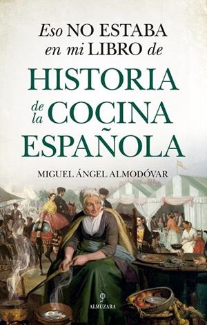 ESO NO ESTABA EN MI LIBRO DE HISTORIA DE LA COCINA ESPAÑOLA | 9788418648175 | MIGUEL ÁNGEL ALMODÓVAR | Llibres Parcir | Llibreria Parcir | Llibreria online de Manresa | Comprar llibres en català i castellà online