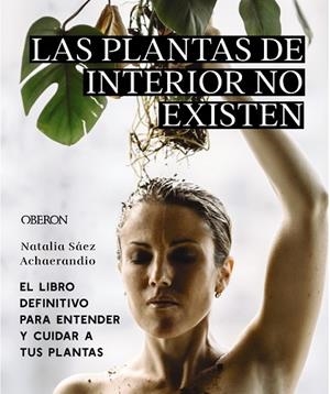 LAS PLANTAS DE INTERIOR NO EXISTEN. EL LIBRO DEFINITIVO PARA ENTENDER Y CUIDAR A | 9788441545397 | SÁEZ ACHAERANDIO, NATALIA | Llibres Parcir | Llibreria Parcir | Llibreria online de Manresa | Comprar llibres en català i castellà online