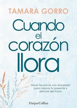 CUANDO EL CORAZÓN LLORA. HACER LAS PACES CON EL PASADO PARA MEJORAR TU PRESENTE | 9788491397359 | GORRO, TAMARA | Llibres Parcir | Llibreria Parcir | Llibreria online de Manresa | Comprar llibres en català i castellà online