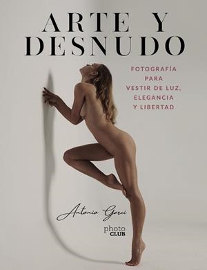 ARTE Y DESNUDO. FOTOGRAFÍA PARA VESTIR DE LUZ, ELEGANCIA Y LIBERTAD | 9788441544550 | GARCI, ANTONIO | Llibres Parcir | Llibreria Parcir | Llibreria online de Manresa | Comprar llibres en català i castellà online