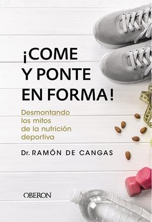 ¡COME Y PONTE EN FORMA! DESMONTANDO LOS MITOS DE LA NUTRICIÓN DEPORTIVA | 9788441539785 | DE CANGAS MORÁN, RAMÓN | Llibres Parcir | Librería Parcir | Librería online de Manresa | Comprar libros en catalán y castellano online