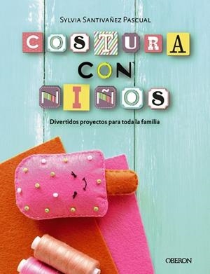 COSTURA CON NIÑOS. 15 PROYECTOS PARA COSER EN FAMILIA | 9788441540323 | SANTIVÁÑEZ PASCUAL, SYLVIA | Llibres Parcir | Librería Parcir | Librería online de Manresa | Comprar libros en catalán y castellano online