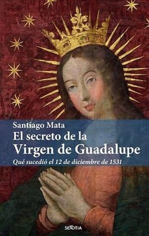 EL SECRETO DE LA VIRGEN DE GUADALUPE | 9788416921898 | SANTIAGO MATA ALONSO-LASHERAS | Llibres Parcir | Llibreria Parcir | Llibreria online de Manresa | Comprar llibres en català i castellà online