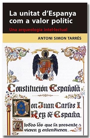 LA UNITAT D'ESPANYA COM A VALOR POLÍTIC. UNA ARQUEOLOGIA INTEL·LECTUAL | 9788418618314 | SIMON TARRÉS, ANTONI | Llibres Parcir | Llibreria Parcir | Llibreria online de Manresa | Comprar llibres en català i castellà online