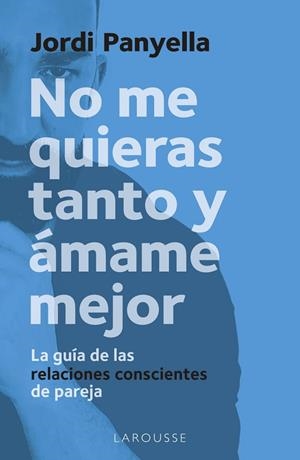 NO ME QUIERAS TANTO Y ÁMAME MEJOR | 9788419250186 | PANYELLA SOLER, JORDI | Llibres Parcir | Llibreria Parcir | Llibreria online de Manresa | Comprar llibres en català i castellà online
