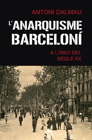 L'ANARQUISME BARCELONÍ A L'INICI DEL SEGLE XX | 9788419007063 | DALMAU I RIBALTA, ANTONI | Llibres Parcir | Llibreria Parcir | Llibreria online de Manresa | Comprar llibres en català i castellà online