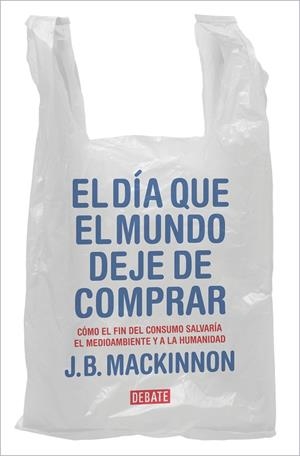 EL DÍA QUE EL MUNDO DEJE DE COMPRAR | 9788417636920 | MACKINNON, J.B. | Llibres Parcir | Llibreria Parcir | Llibreria online de Manresa | Comprar llibres en català i castellà online