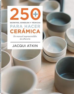 250 SECRETOS, CONSEJOS Y TECNICAS PARA HACER CERÁMICA | 9789463598972 | ATKIN, JACQUI | Llibres Parcir | Llibreria Parcir | Llibreria online de Manresa | Comprar llibres en català i castellà online