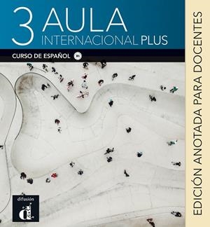 AULA INTERNACIONAL PLUS 3. EDICIÓN ANOTADA PARA EL DOCENTE | 9788418032820 | CASTÓN, ROBERTO / GARCÍA, EVA / GINÉS, ISABEL / BERJA, AGNÈS | Llibres Parcir | Llibreria Parcir | Llibreria online de Manresa | Comprar llibres en català i castellà online