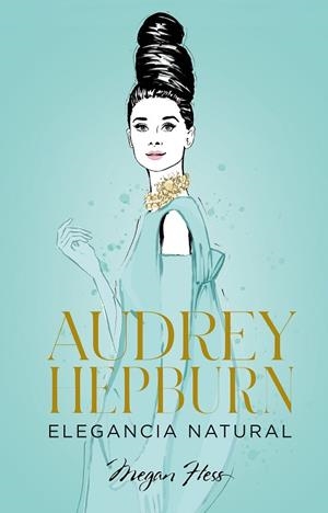AUDREY HEPBURN. ELEGANCIA NATURAL | 9788418820663 | HESS, MEGAN | Llibres Parcir | Librería Parcir | Librería online de Manresa | Comprar libros en catalán y castellano online