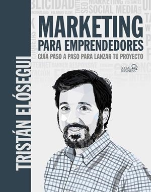 MARKETING PARA EMPRENDEDORES. GUÍA PASO A PASO PARA LANZAR TU PROYECTO | 9788441546202 | ELÓSEGUI FIGUEROA, TRISTÁN | Llibres Parcir | Librería Parcir | Librería online de Manresa | Comprar libros en catalán y castellano online