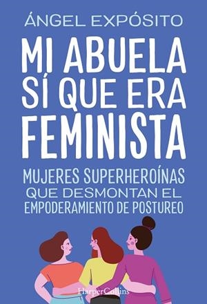 MI ABUELA SÍ QUE ERA FEMINISTA. MUJERES SUPERHEROÍNAS QUE DESMONTAN EL FEMINISMO | 9788491398783 | EXPÓSITO, ÁNGEL | Llibres Parcir | Librería Parcir | Librería online de Manresa | Comprar libros en catalán y castellano online