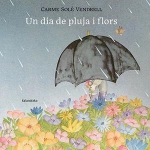 UN DIA DE PLUJA I FLORS | 9788418558658 | SOLÉ VENDRELL, CARME | Llibres Parcir | Llibreria Parcir | Llibreria online de Manresa | Comprar llibres en català i castellà online
