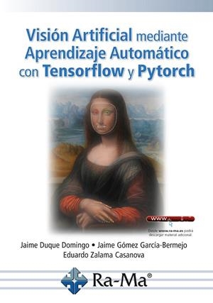 VISIÓN ARTIFICIAL MEDIANTE APRENDIZAJE AUTOMÁTICO CON TENSORFLOW Y PYTORCH | 9788419444820 | JAIME DUQUE DOMINGO/EDUARDO ZALAMA CASANOVA/JAIME GÓMEZ GARCÍA-BERMEJO | Llibres Parcir | Llibreria Parcir | Llibreria online de Manresa | Comprar llibres en català i castellà online