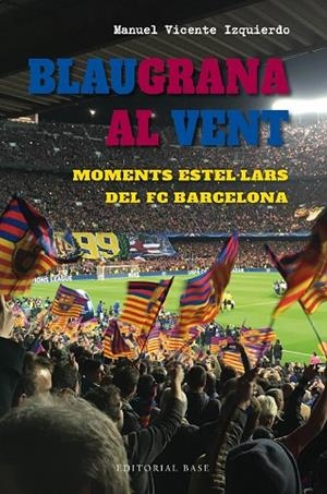 BLAUGRANA AL VENT. MOMENTS ESTEL·LARS DEL FC BARCELONA | 9788419007667 | VICENTE IZQUIERDO, MANUEL | Llibres Parcir | Librería Parcir | Librería online de Manresa | Comprar libros en catalán y castellano online