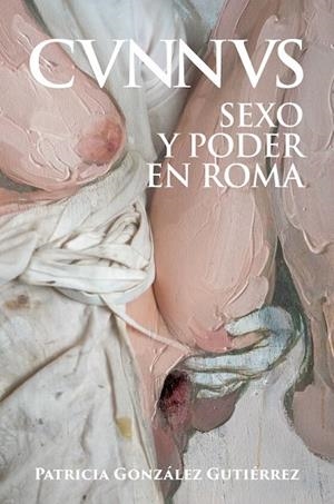 CUNNUS. SEXO Y PODER EN ROMA [CVNNVS] | 9788412658897 | GONZÁLEZ GUTIÉRREZ, PATRICIA | Llibres Parcir | Librería Parcir | Librería online de Manresa | Comprar libros en catalán y castellano online