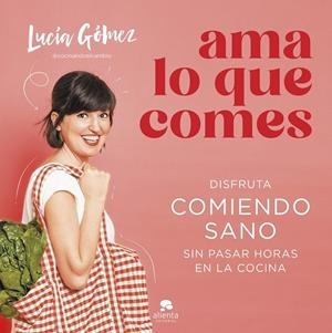 AMA LO QUE COMES | 9788413442730 | GÓMEZ, LUCÍA | Llibres Parcir | Llibreria Parcir | Llibreria online de Manresa | Comprar llibres en català i castellà online