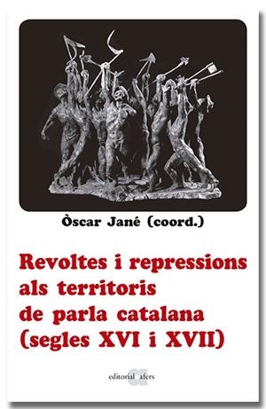 REVOLTES I REPRESSIONS ALS TERRITORIS DE PARLA CATALANA (SEGLES XVI I XVII) | 9788418618666 | JANE, OSCAR (COORD.) | Llibres Parcir | Librería Parcir | Librería online de Manresa | Comprar libros en catalán y castellano online