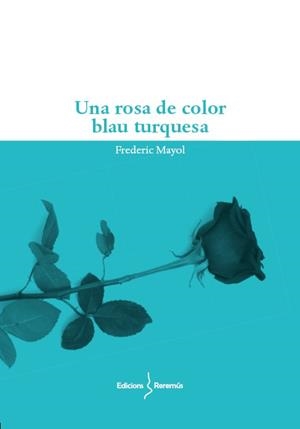 UNA ROSA DE COLOR BLAU TURQUESA | 9788412662214 | MAYOL IBAÑEZ, FREDERIC | Llibres Parcir | Llibreria Parcir | Llibreria online de Manresa | Comprar llibres en català i castellà online