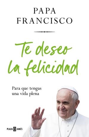 TE DESEO LA FELICIDAD | 9788401032936 | PAPA FRANCISCO | Llibres Parcir | Llibreria Parcir | Llibreria online de Manresa | Comprar llibres en català i castellà online