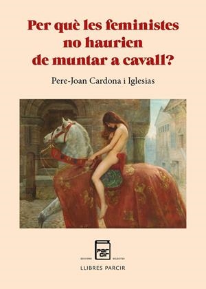 PER QUÈ LES FEMINISTES NO HAURIEN DE MUNTAR A CAVALL? | 9788410087088 | CARDONA IGLESIAS, PERE-JOAN | Llibres Parcir | Llibreria Parcir | Llibreria online de Manresa | Comprar llibres en català i castellà online
