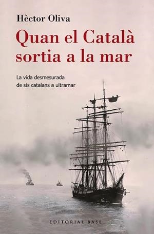 QUAN EL CATALÀ SORTIA A LA MAR. LA VIDA DESMESURADA DE SIS CATALANS A ULTRAMAR | 9788410131149 | OLIVA CAMPS, HÈCTOR | Llibres Parcir | Llibreria Parcir | Llibreria online de Manresa | Comprar llibres en català i castellà online