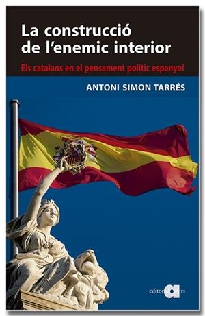 LA CONSTRUCCIÓ DE L'ENEMIC INTERIOR. ELS CATALANS EN EL PENSAMENT POLÍTIC ESPANY | 9788418618819 | SIMON TARRÈS, ANTONI | Llibres Parcir | Librería Parcir | Librería online de Manresa | Comprar libros en catalán y castellano online