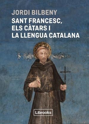 SANT FRANCESC, ELS CÀTARS I LA LLENGUA CATALANA | 9788412860054 | BILBENY, JORDI | Llibres Parcir | Librería Parcir | Librería online de Manresa | Comprar libros en catalán y castellano online